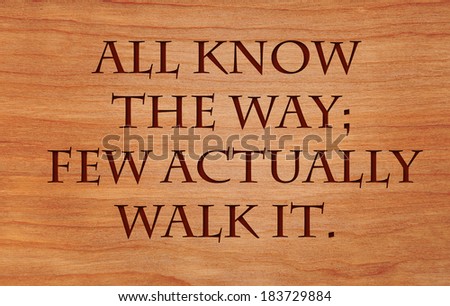 All know the way; few actually walk it - on wooden red oak background