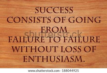 Success consists of going from failure to failure without loss of enthusiasm - quote by Winston Churchill on wooden red oak background