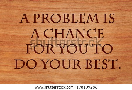 A problem is a chance for you to do your best. - quote on wooden red oak background