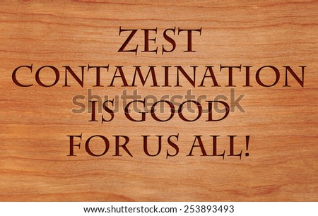 Zest contamination is good for us all - an inspirational quote with concept that zest for life can improve everyone\'s life - on wooden background