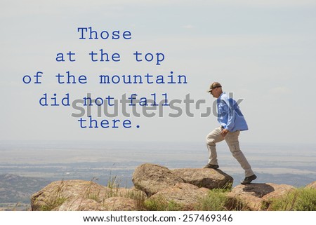 Those at the top of the mountain did not fall there - quote by unknown author, with an image of a man walking on top of a mountain