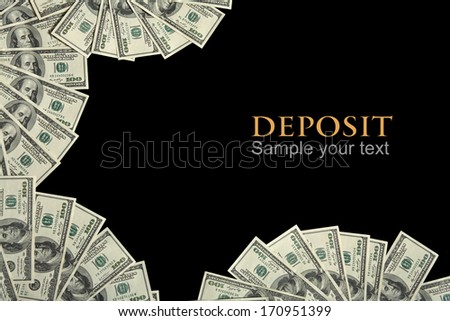 Deposit background concept and place for the text / studio photography of american currency of hundred dollar on black background
