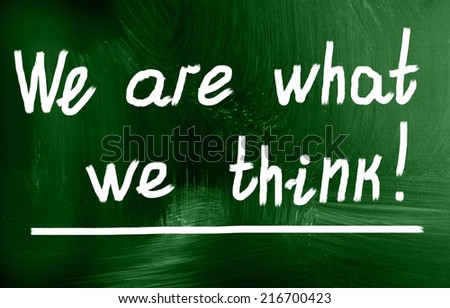 we are what we think!