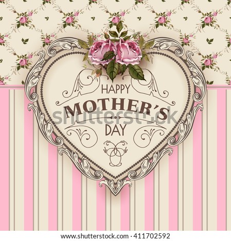 Happy Mothers Day.  Holiday Festive Vector Illustration With Lettering And Vintage Ornate heart. Mothers day greeting card with retro styled roses. Shabby chic design. Mother's Day. Mother's Day card.