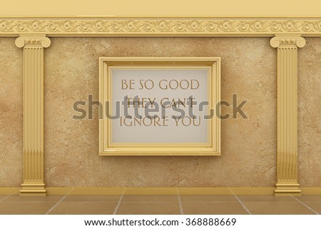 Inspirational motivational quote Be so Good They Can\'t Ignore You  in  luxury interior.  Success concept. 3d render