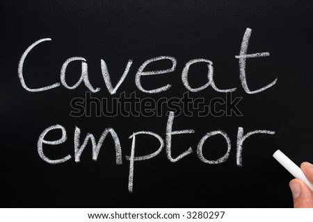 Caveat emptor, Latin for let the buyer beware, an old property law doctrine.