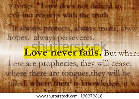 Love never fails. 1Corinthians 13:8, Holy bible.
