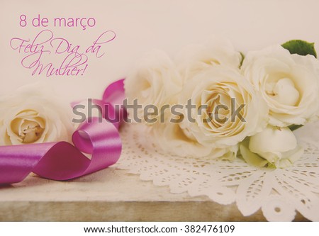 8 de marco Feliz dia da Mulher is March 8th Happy Women's Day in Portuguese. Filtered image of roses and pink ribbon.