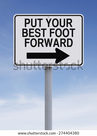 Conceptual one way road sign indicating Put Your Best Foot Forward