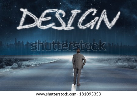 The word design and businessman with hand on hip against road leading out to the horizon