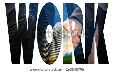 The word work and business people shaking hands close up against low angle view of skyscrapers
