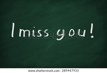 On the blackboard with chalk write I miss you