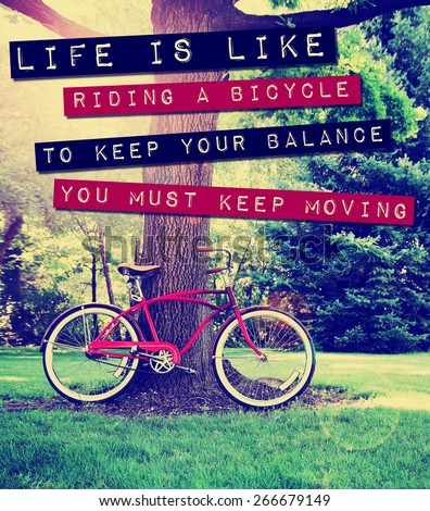 a quote: life is like riding a bike to keep your balance you must keep moving, over a bike photo toned with a retro vintage instagram filter app or action
