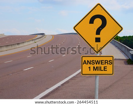 Road sign with a big question mark on it with ANSWERS 1 MILE under the question mark signifying questions in business, finance, life, relationships and many other subjects, with hope for success soon.