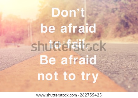 Inspirational Motivating Quotation: don\'t be afraid to fail be afraid not to try on road background rerto filter effect