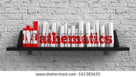 Mathematics - Red Inscription on the Books on Shelf on the White Brick Wall Background. Education Concept.
