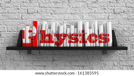 Physics - Red Inscription on the Books on Shelf on the White Brick Wall Background. Education Concept.