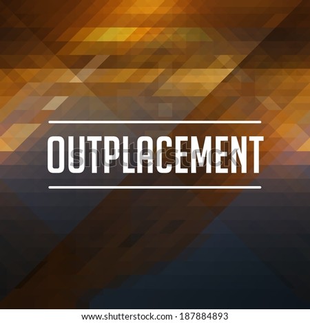 Outplacement Concept. Retro design. Hipster background made of triangles, color flow effect.