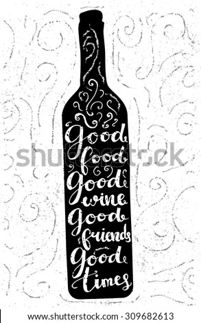 Good food, good wine, good friends, good time - inspirational quote, typography art for cafe, bars and restaurants. Vector phase on black bottle. Lettering for posters, cards design.