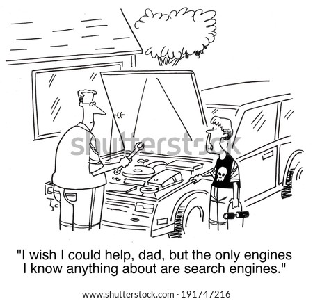 'I wish I could help dad but the only engines I know anything about are search engines' 'I wish I could help dad but the only engines I know anything about are search engines'