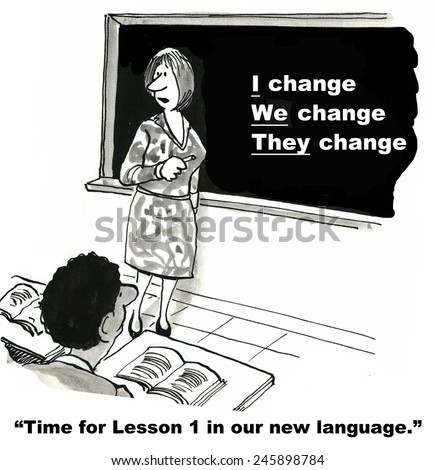 Time for Lesson 1 in our new language:  I change, we change, they change.