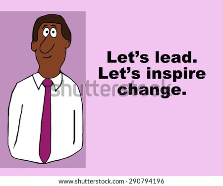 Business cartoon of african-american businessman and the words, \'Let\'s lead. Let\'s inspire change\'.