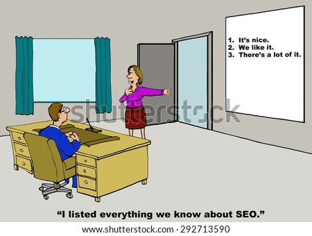 Business cartoon of businesswoman saying, \'I listed everything we know about SEO\' \'It\'s nice, we like it, there\'s a lot of it\'.