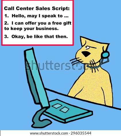 Business cartoon of customer service rep cat, \'call center sales script: \'.... 2. I can offer you a free gift to keep your business, 3. okay, be like that then\'.