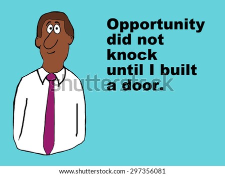 Business cartoon showing an african-american businessman and the words, \'Opportunity did not knock until I built a door\'.