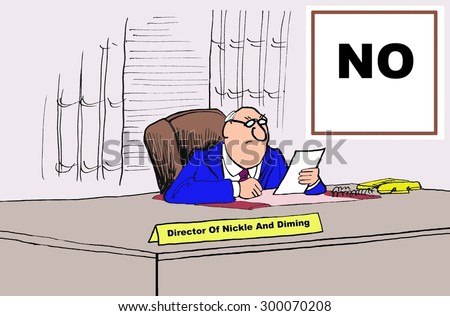 Business cartoon showing a manager in his office with a large 'NO' on his wall.  His nameplate reads 'Director of Nickle and Diming'.