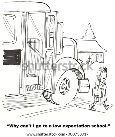 Education cartoon of young girl getting off school bus and saying, \'why can\'t I go to a low expectation school?\'.