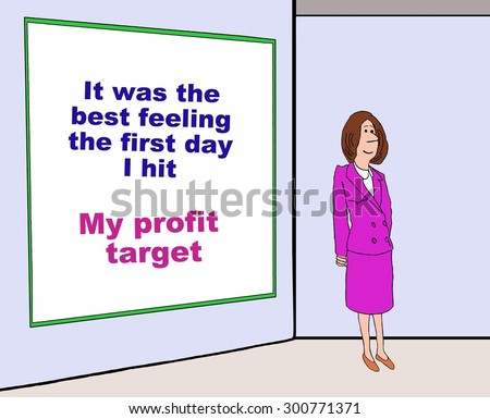Business cartoon showing a businesswoman and a whiteboard with the words, \'It was the best feeling the first day i hit: my profit target\'.