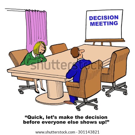 Business cartoon showing a meeting room with only two people present and a chart that reads, \'decision meeting\'.  Businesswoman says, \'quick, let\'s make the decision before everyone else shows up\'.