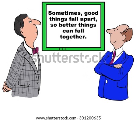 Business cartoon showing two businessmen looking at a sign that reads, \'Sometimes, good things fall apart, so better things can fall together\'.