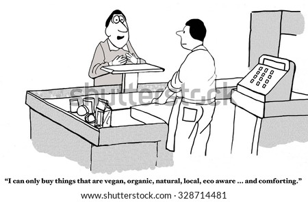 Food cartoon showing man checking out at grocery store, \'I can only buy things that are vegan, organic, natural, local, eco aware... and comforting\'.