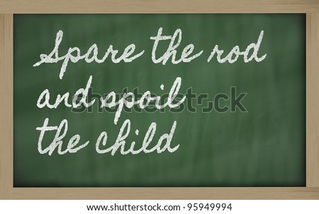 guess that the phrase 'spare the rod spoil the child' has taken on a ...