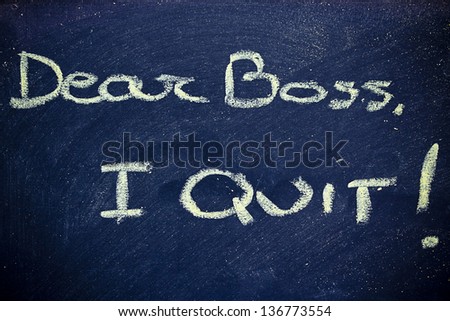 chalk writings on blackboard: Dear boss, I quit