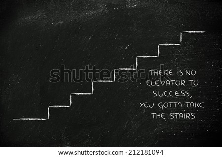 there is no elevator to success, take the stairs