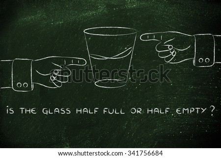 is the glass half full or half empty: hands pointing from opposite point of views