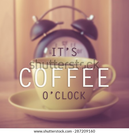 Coffee quote - It\'s Coffee o\'clock