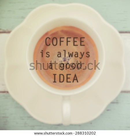 Coffee quote- Coffee is always a good idea