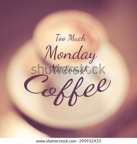Typographic Quote - Too much Monday not enough coffee