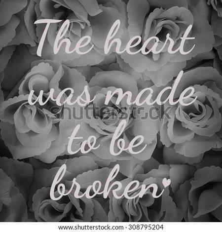The heart was made to be broken on black and white roses background