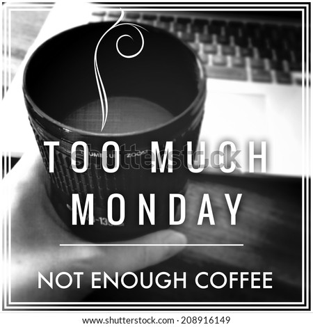 Inspirational Typographic Quote - Too much Monday not enough coffee