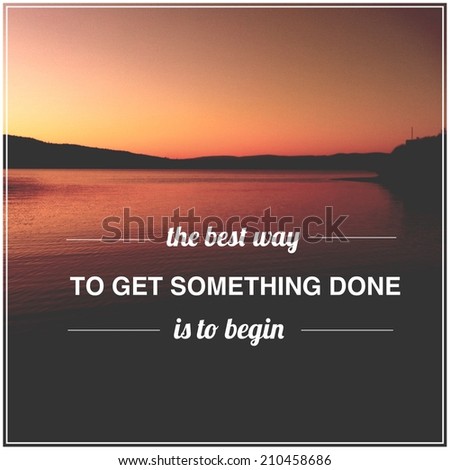 Inspirational Typographic Quote - With Instagram effect - The best way to get something done is the begin