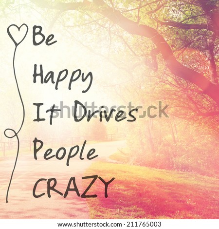 Inspirational Typographic Quote - Be Happy It drives people crazy