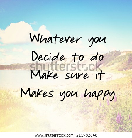 Inspirational Typographic Quote - What ever you decide to do make sure it makes you happy