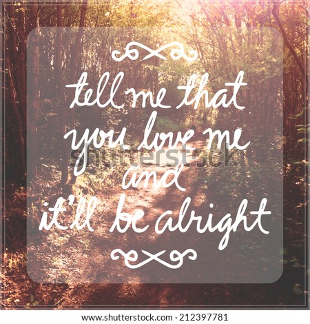 Inspirational Typographic Quote - Tell me that you love me and it\'ll be alright
