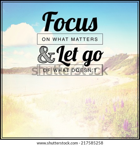 Inspirational Typographic Quote - Focus on what matters & let go of what doesn\'t