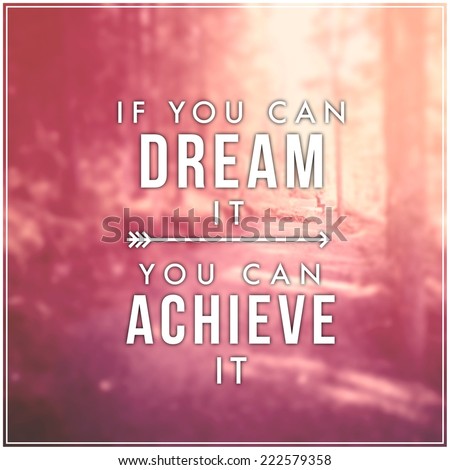 Quote - if you can dream it you can achieve it